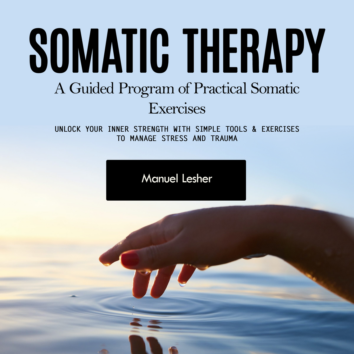 Somatic Therapy: A Guided Program of Practical Somatic Exercises ...
