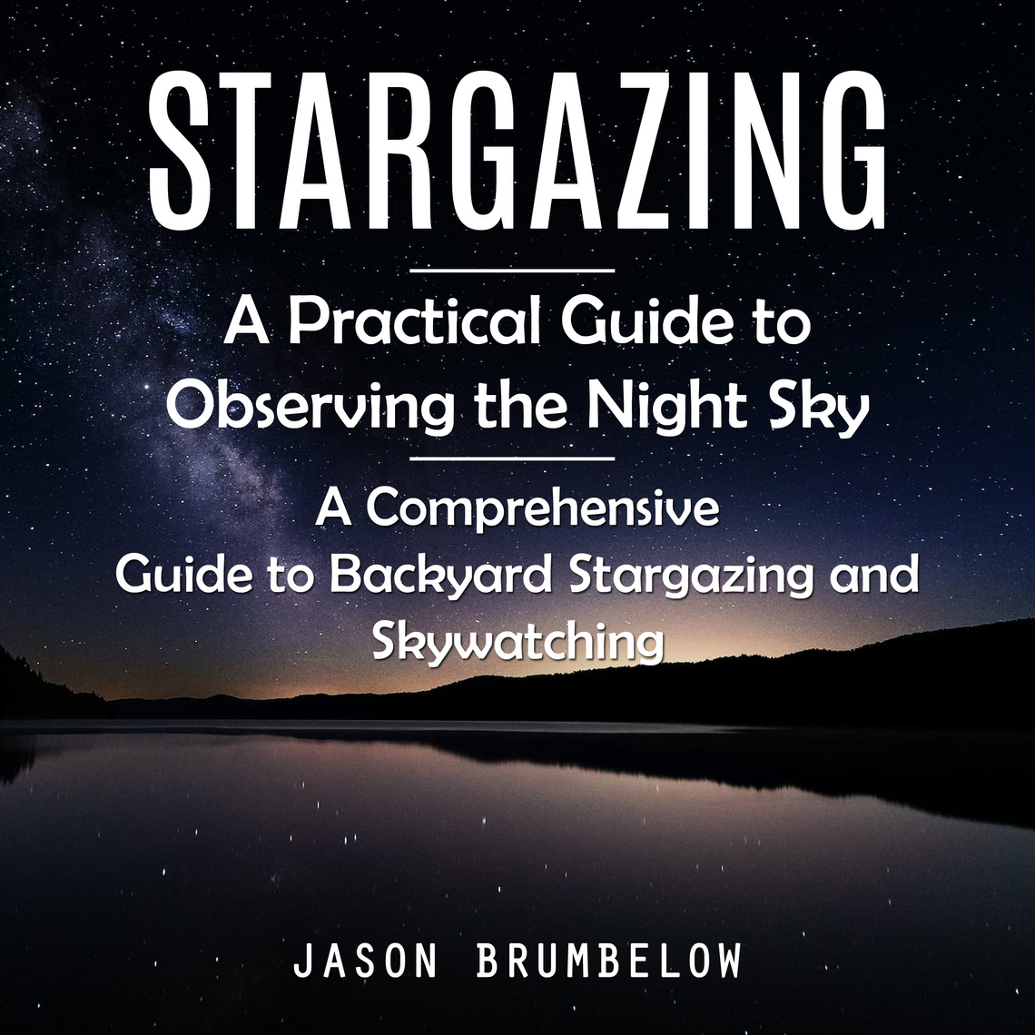 Stargazing: A Practical Guide to Observing the Night Sky (A ...