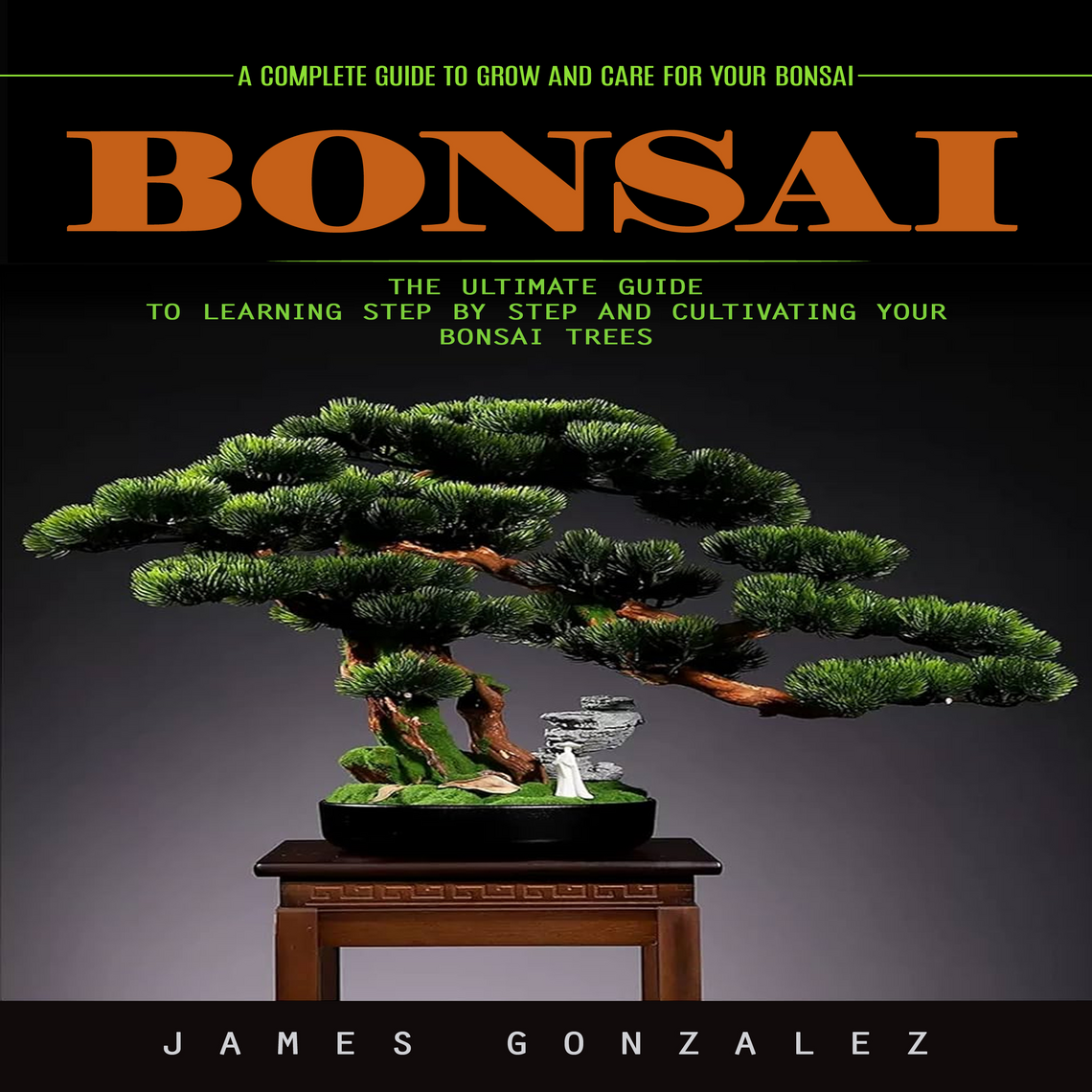 Bonsai: A Complete Guide to Grow and Care for Your Bonsai (The Ultimate ...