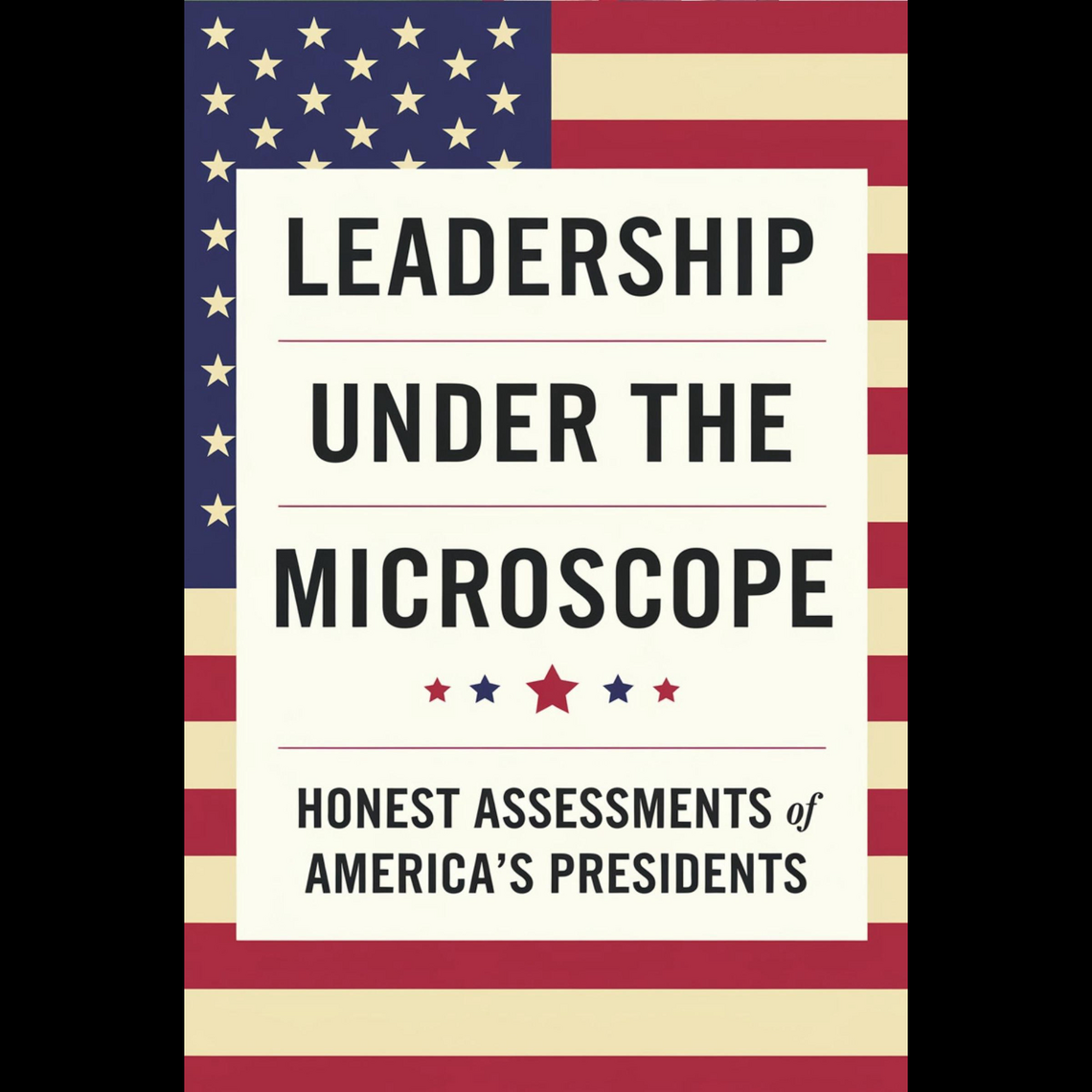 Leadership Under the Microscope: Honest Assessments of America's ...