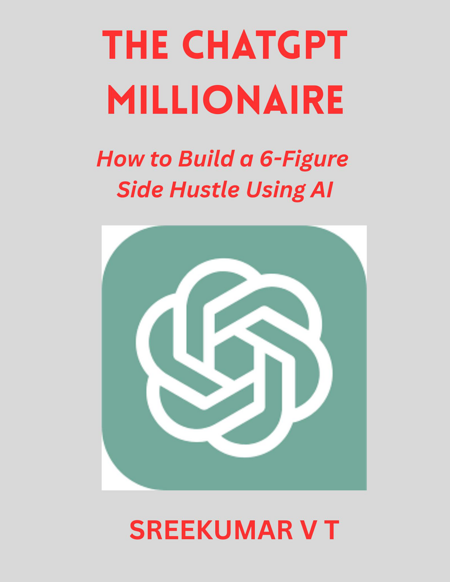 The ChatGPT Millionaire: How to Build a 6-Figure Side Hustle Using AI ...