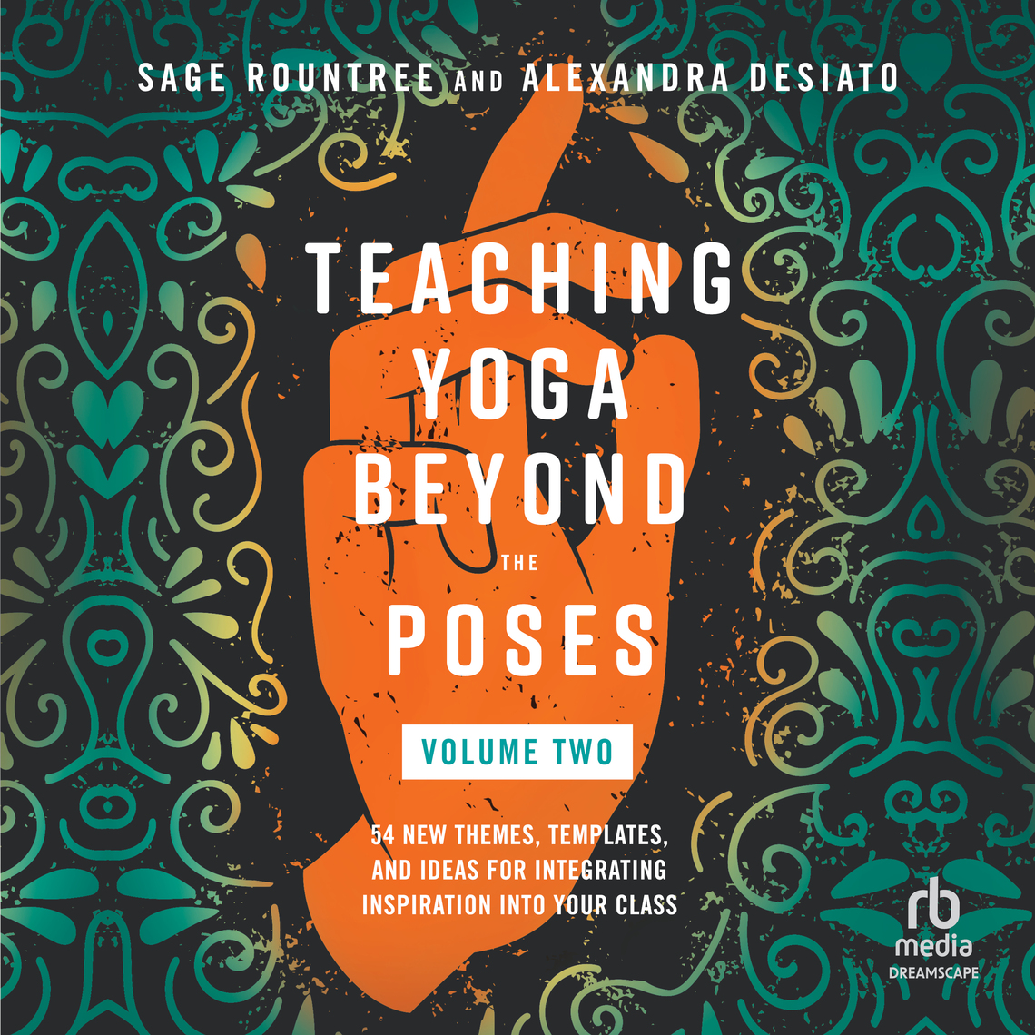Teaching Yoga Beyond the Poses, Volume 2 by Sage Rountree, Alexandra ...