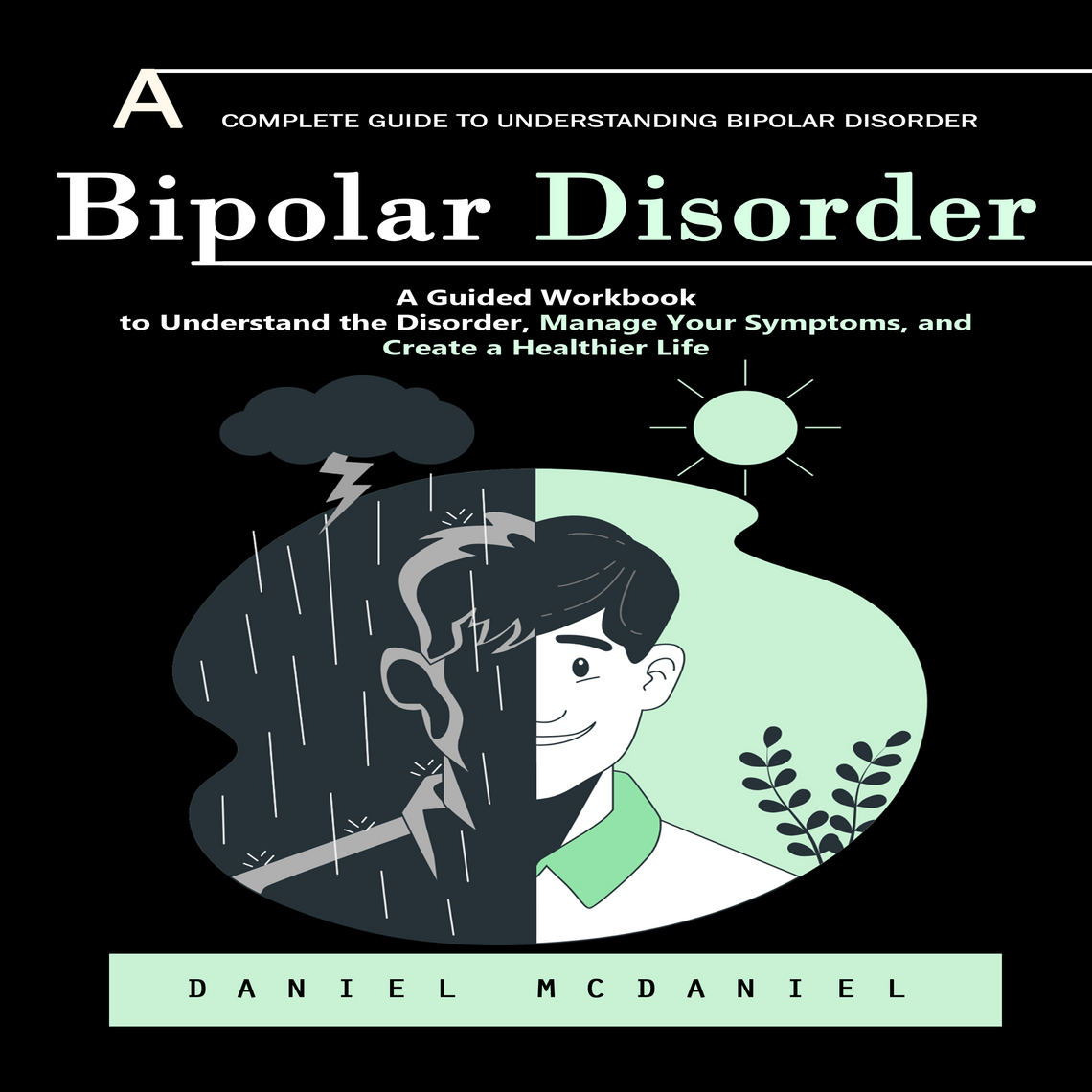 Bipolar Disorder: A Complete Guide to Understanding Bipolar Disorder (A ...