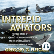 Intrepid Aviators: The True Story of U.s.s. Intrepid's Torpedo Squadron 18 and Its Epic Clash With the Superbattleship Musashi