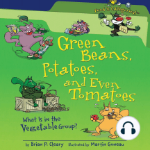 Green Beans, Potatoes, and Even Tomatoes (Revised Edition): What Is in the Vegetable Group?