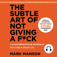 The Subtle Art of Not Giving a F*ck: A Counterintuitive Approach to Living a Good Life