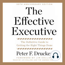 The Effective Executive: The Definitive Guide to Getting the Right Things Done