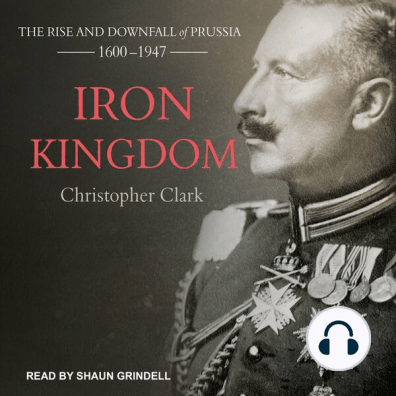 Iron Kingdom By Christopher Clark And Shaun Grindell Listen Online - 