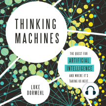 Thinking Machines: The Quest for Artificial Intelligence--and Where It's Taking Us Next
