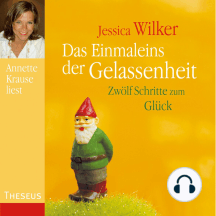 Das Einmaleins der Gelassenheit: Zwölf Schritte zum Glück