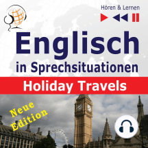 Englisch in Sprechsituationen – Hören & Lernen: Holiday Travels – Neue Edition: (15 Konversationsthemen auf dem Niveau B2)
