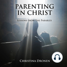 Parenting in Christ: Lessons from the Parables