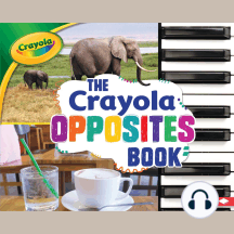 The Crayola ® Opposites Book