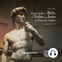 Um ensaio sobre o Belo, o Nobre e o Justo na Visão dos Antigos - Partes 1 e 2