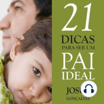 21 Dicas para ser Um Pai Ideal