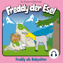 Freddy als Babysitter (Freddy der Esel 28): Ein musikalisches Hörspiel