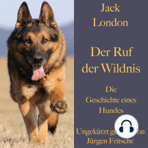 Jack London: Der Ruf der Wildnis. Die Geschichte eines Hundes: Ein Abenteuerroman