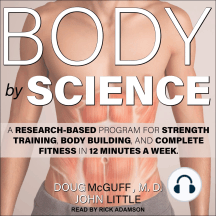 Body by Science: A Research Based Program for Strength Training, Body Building, and Complete Fitness in 12 Minutes a Week