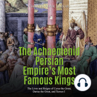 Achaemenid Persian Empire’s Most Famous Kings, The: The Lives and Reigns of Cyrus the Great, Darius the Great, and Xerxes I