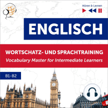 Englisch Wortschatz- und Sprachtraining B1-B2 – Hören & Lernen: English Vocabulary Master for Intermediate Learners
