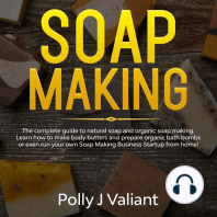 Soap Making: The Complete Guide to Natural Soap and Organic Soap Making. Learn How to Make Body Butters and Prepare Organic Bath Bombs or even Run your own Soap Making Business Startup from Home!