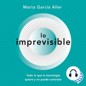 Lo imprevisible: Todo lo que la tecnología quiere y no puede controlar