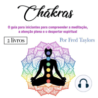 Chakras: O guia para iniciantes para compreender a meditação, a atenção plena e o despertar espiritual