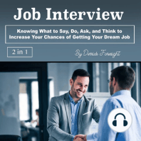 Job Interview: Knowing What to Say, Do, Ask, and Think to Increase Your Chances of Getting Your Dream Job