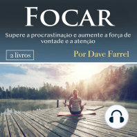 Focar: Supere a procrastinação e aumente a força de vontade e a atenção