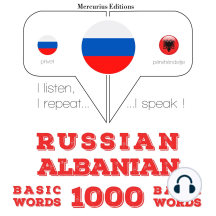 Русские - албанские: 1000 основных слов: I listen, I repeat, I speak : language learning course