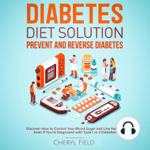 Diabetes Diet Solution - Prevent And Reverse Diabetes: Discover How To  Control Your Blood Sugar And Live Healthy Even If You Are Diagnosed With Type  1 Or 2 Diabetes By Cheryl Field - Audiobook | Scribd