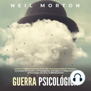 Guerra psicológica: La guía fundamental para entender el comportamiento humano, el lavado de cerebro, la propaganda, el engaño, la negociación, la psicología oscura y la manipulación