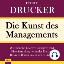 Die Kunst des Managements - Wie man the Effective Executive wird. Eine Sammlung der in der Harvard Business Review erschienenen Artikel (Ungekürzt)