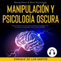 Manipulación Y Psicología Oscura (Manipulation & Dark Psychology): Cómo Analizar a las Personas y Detectar el Engaño, con Técnicas de Persuasión, PNL y Control Mental