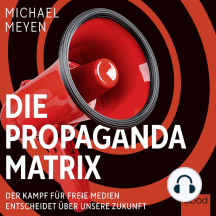 Propaganda-Matrix, Die: Der Kampf für freie Medien entscheidet über unsere Zukunft