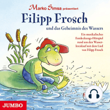 Filipp Frosch und das Geheimnis des Wassers: Ein musikalisches Entdeckungs-Hörspiel rund um den Wasserkreislauf