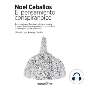 El pensamiento conspiranoico (Conspiracy Thinking): Terraplanismo, Illuminati, ufología o cómo la paranoia se ha convertido en la herramienta perfecta para pensar el mundo