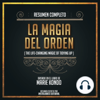 Resumen Completo: La Magia Del Orden (The Life-Changing Magic Of Tidying Up) - Basado En El Libro De Marie Kondo