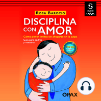 Disciplina con amor: Cómo poner límites si ahogarse en la culpa. Guía para padres y maestros