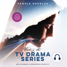 Writing the TV Drama Series: How to Succeed as a Professional Writer in TV