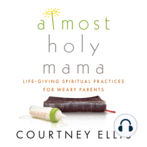 Almost Holy Mama: Life-Giving Spiritual Practices for Weary Parents