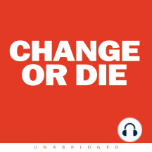 Change or Die: The Three Keys to Change at Work and in Life