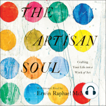 The Artisan Soul: Crafting Your Life into a Work of Art