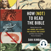 How (Not) to Read the Bible: Making Sense of the Anti-women, Anti-science, Pro-violence, Pro-slavery and Other Crazy-Sounding Parts of Scripture