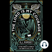 The Lord Is My Courage: Stepping Through the Shadows of Fear Toward the Voice of Love