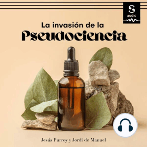 La invasión de la pseudociencia: Claves para orientarse en un mundo en donde casi todo es posible