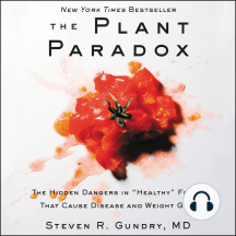 The Plant Paradox: The Hidden Dangers in ""Healthy"" Foods That Cause Disease and Weight Gain