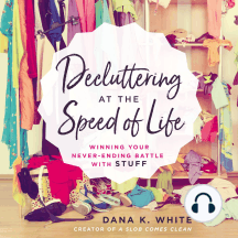 Decluttering at the Speed of Life: Winning Your Never-Ending Battle with Stuff