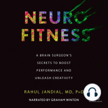 Neurofitness: A Brain Surgeon’s Secrets to Boost Performance and Unleash Creativity