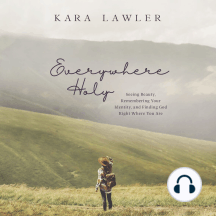 Everywhere Holy: Seeing Beauty, Remembering Your Identity, and Finding God Right Where You Are